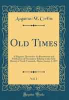 Old Times, Vol. 1: A Magazine Devoted to the Preservation and Publication of Documents Relating to the Early History of North Yarmouth, M 0364253282 Book Cover