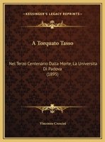 A Torquato Tasso: Nel Terzo Centenario Dalla Morte, La Universita Di Padova (1895) 1161848142 Book Cover
