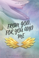 FROM GOD, FOR YOU AND ME: Angelic Dreams and Supernatural Encounters 1735287210 Book Cover