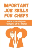 Important Job Skills For Chefs: Guide On Getting Into The World Of The Kitchen: Professional Chefs B09C2YY2KB Book Cover