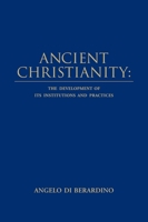 Ancient Christianity : The Development of its Institutions and Practices 1624280188 Book Cover