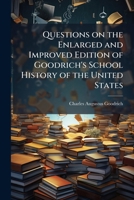Questions On the Enlarged and Improved Edition of Goodrich's School History of the United States: To Which Are Added Outline Tables, for General Review, On a New Plan 1175770698 Book Cover