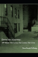 DOWN THE ALLEYWAY: 38th Street: Our Loves, Our Losses, Our Lives 169589376X Book Cover