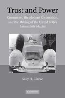 Trust and Power: Consumers, the Modern Corporation, and the Making of the United States Automobile Market 0521120381 Book Cover