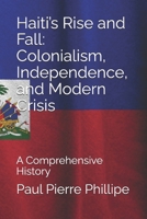 Haiti’s Rise and Fall: Colonialism, Independence, and Modern Crisis: A Comprehensive History B0FGX4XCHM Book Cover