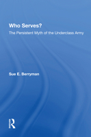 Who Serves?: The Persistent Myth of the Underclass Army 0367216264 Book Cover