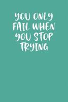 YOU ONLY FAIL WHEN YOU STOP TRYING: Keto Diet Journal 1090346530 Book Cover