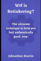 Wtf is Retinkering?: The ultimate technique to help you feel authentically good, now :-) B088N7WX76 Book Cover