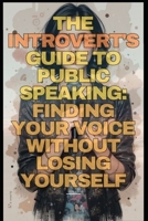 The Introvert's Guide to Public Speaking Finding Your Voice Without Losing Yourself B0DYZHNWMR Book Cover