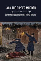 Jack the Ripper Murder: Exploring Shocking Stories & Secret Service: Jack The Ripper Book B0946H8FWJ Book Cover