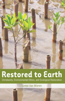 Restored to Earth: Christianity, Environmental Ethics, and Ecological Restoration 1589019970 Book Cover