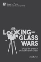 Looking-Glass Wars: Spies on British Screens since 1960 (Series in Cinema and Culture) 1622734653 Book Cover