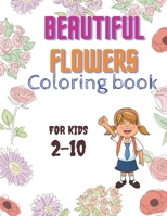 Beautiful Flowers Coloring Book For Kids 2-10: Flowers, patterns, Roses Sunflowers and more, Easy on Hight Quality, 56 Pages B08SBKYPLB Book Cover