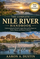 THE COMPLETE NILE RIVER HANDBOOK: Understanding the World’s Longest River and Its Impact on Nature, History, and Human Civilization B0H3R6V69F Book Cover