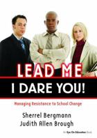 Lead Me, I Dare You!: Managing Resistance to School Change 1138472085 Book Cover