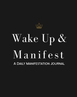 Wake Up & Manifest: A Daily Manifestation Journal B08QWVZJQ4 Book Cover