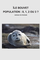 ÎLE BOUVET POPULATION : 0, 1, 2 OU 3 ? (French Edition) B0H4HJ1GG8 Book Cover