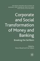 Corporate and Social Transformation of Money and Banking: Breaking the Serfdom (Palgrave Macmillan Studies in Banking and Financial Institutions) 023027594X Book Cover