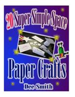 20 Super Simple Space Paper Crafts : A Book of Simple Paper Crafts and Crafting Instructions for Kids 152291966X Book Cover