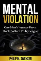 Mental Violation: One Man's Journey from Rock Bottom to Ivy League 1548512435 Book Cover