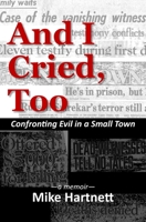 And I Cried, Too: Confronting Evil in a Small Town, a memoir 1732241082 Book Cover