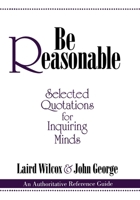 Be Reasonable: Selected Quotations for Inquiring Minds 0879758678 Book Cover