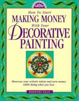 How to Start Making Money With Your Decorative Painting 0891348204 Book Cover
