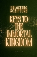 Unlocking Scripture: Keys to the Immortal Kingdom B0H16WC4BS Book Cover