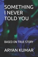 Something I Never Told You: Based on True Story B0BPGCBR1X Book Cover