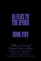 As Flies to the Spider - Book Five: Two Novels of Female Domination 1499518919 Book Cover