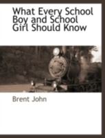 What Every School Boy and School Girl Should Know 1117877027 Book Cover