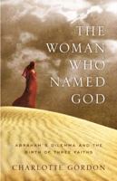 The Woman Who Named God: Abraham's Dilemma and the Birth of Three Faiths 031611474X Book Cover