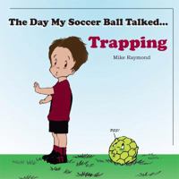 The Day My Soccer Ball Talked: Trapping 1935361260 Book Cover