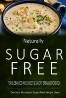 Naturally Sugar-Free - Fish & Seafood and Sweet & Savory Breads Cookbook: Delicious Sugar-Free and Diabetic-Friendly Recipes for the Health-Conscious 1500282251 Book Cover