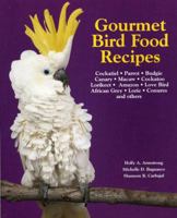 Gourmet Bird Food Recipes: Cockatiel, Parrot, Budgies, Canary, Macaw, Cockatoo, Lorikeet, Amazon, Love Bird, African Grey, Lorie, Conures and Others (Pet Care Books) 1558672591 Book Cover