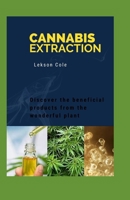 CANNABIS EXTRACTION: Discover the beneficial products from the wonderful plants B08LP4LCRZ Book Cover