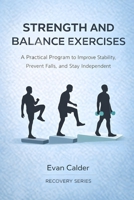 Strength and Balance Exercises: A Practical Program to Improve Stability, Prevent Falls, and Stay Independent (Recovery Series) B0GKW27Y3J Book Cover