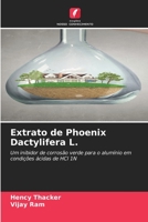 Extrato de Phoenix Dactylifera L.: Um inibidor de corrosão verde para o alumínio em condições ácidas de HCl 1N 6206203174 Book Cover
