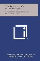 The Free State of Maryland, V3: A History of the State and Its People, 1634-1941 1258764776 Book Cover