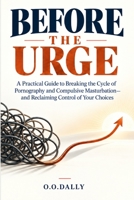 Before the Urge: A Practical Guide to Breaking the Cycle of Pornography and Compulsive Masturbation and Reclaiming Control of Your Choices B0HKL9ZM8L Book Cover