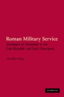 Roman Military Service: Ideologies of Discipline in the Late Republic and Early Principate 1107407907 Book Cover