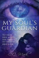 My Soul's Guardian: To Heal Her Mind, She Had to Search Her Soul 1643399349 Book Cover
