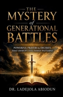 The Mystery of Generational Battles: Powerful Prayers & Decrees That Disrupt Evil Family Patterns (Spiritual Warfare, Deliverance Prayers & Decrees ... and Demonic Strongholds to Break Generation) B0CM3N5MT1 Book Cover
