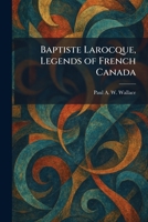 Baptiste Larocque, Legends of French Canada 1025295064 Book Cover