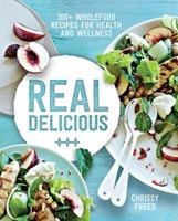 Real Delicious: 100+ Wholefood Recipes for Health and Wellness 1743365969 Book Cover
