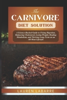 THE CARNIVORE DIET SOLUTION: A Science-Backed Guide to Fixing Digestion, Balancing Cholesterol, Losing Weight, Healing Metabolism, and Thriving Long-Term on an All-Meat Lifestyle B0GNRHHD7N Book Cover