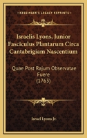 Israelis Lyons, Junior Fasciculus Plantarum Circa Cantabrigiam Nascentium: Quae Post Rajum Observatae Fuere (1763) 1104773619 Book Cover