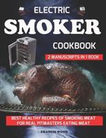 ELECTRIC SMOKER COOKBOOK. 2 Manuscripts in 1 Book: Best Healthy Recipes of Smoking Meat for Real Pitmasters Eating Meat 179325334X Book Cover