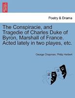 Conspiracy and Tragedy of Charles Duke of Byron (The Revels Plays) 1241398518 Book Cover