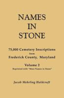 Names in Stone. 75,000 Cemetery Inscriptions from Frederick County, Maryland. Volume 2, Reprinted with More Names in Stone 0806311177 Book Cover